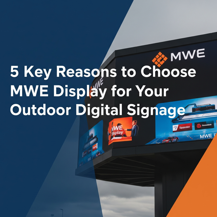 MWE Display: 5 Critical Advantages for Outdoor Digital Signage Deployment